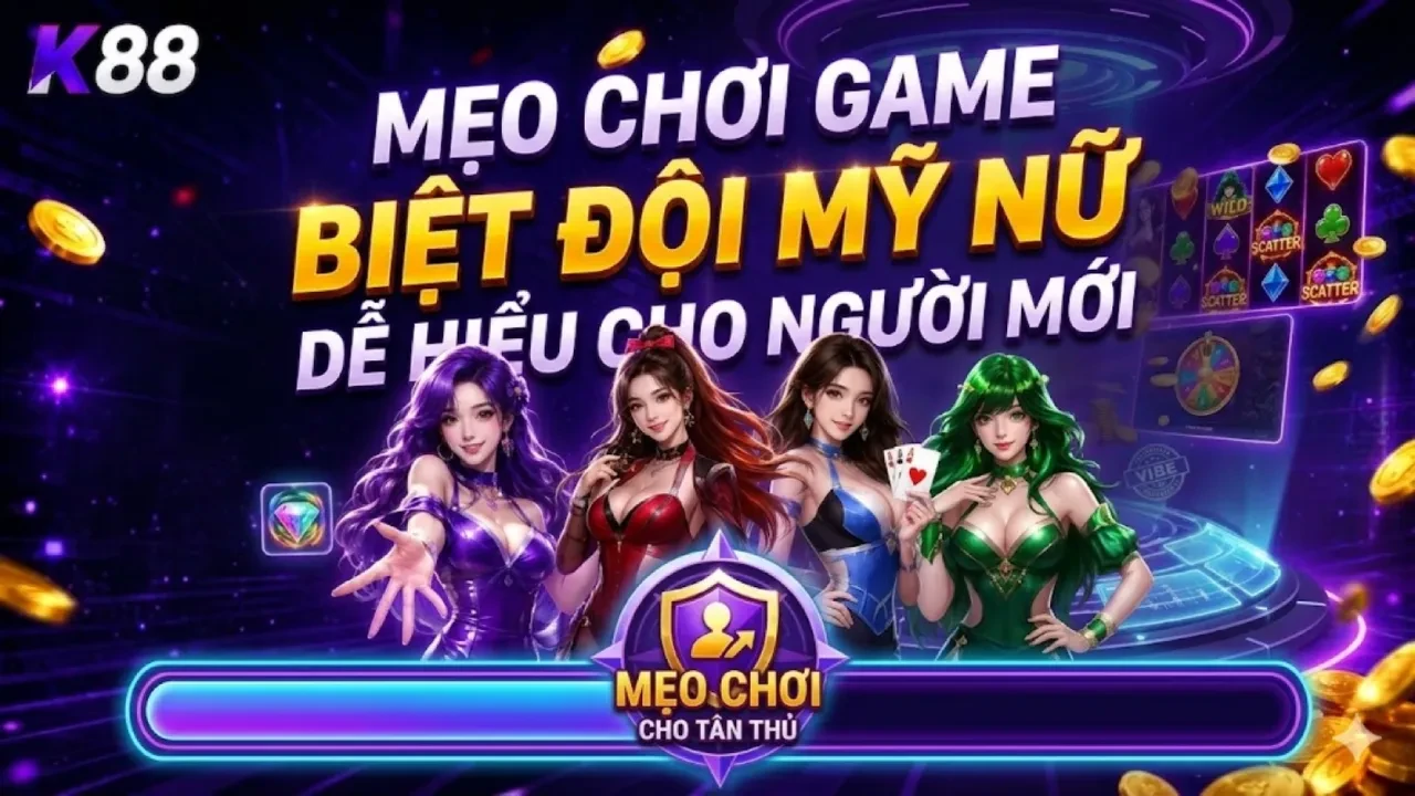 K88 Mẹo Chơi Game Biệt Đội Mỹ Nữ Dễ Hiểu Cho Người Mới