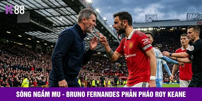 K88 Sóng Ngầm MU - Bruno Fernandes Phản Pháo Roy Keane