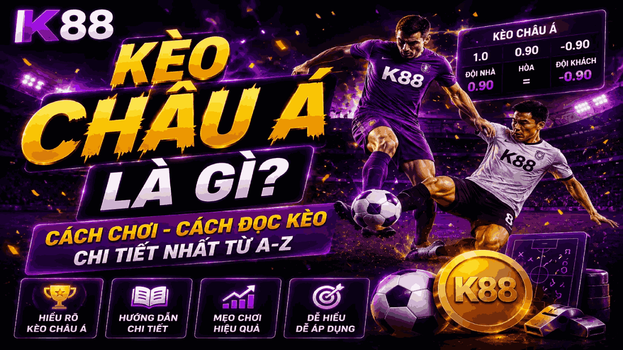 K88 Kèo Châu Á Là Gì? Hướng Dẫn Đọc Kèo Từ A-Z Cho Người Mới Cùng K88