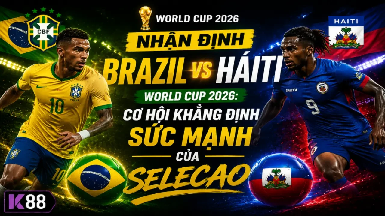 K88 Nhận Định Brazil vs Haiti World Cup 2026: Cơ Hội Khẳng Định Sức Mạnh Của Selecao