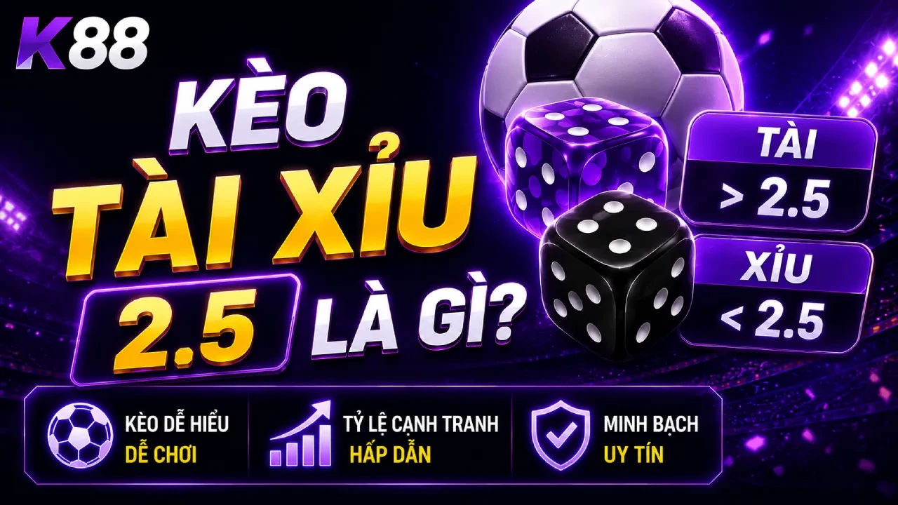 K88 Kèo Tài Xỉu 2.5 Là Gì? Hướng Dẫn Chi Tiết Cho Người Mới Từ K88